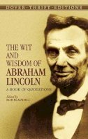 Abraham Lincoln - The Wit and Wisdom of Abraham Lincoln: A Book of Quotations - 9780486440972 - V9780486440972