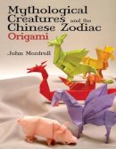 John Montroll - Mythological Creatures and the Chinese Zodiac Origami - 9780486479514 - V9780486479514