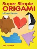 John Montroll - Super Simple Origami: 32 New Designs - 9780486483610 - V9780486483610