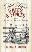 George Martin - Old-Time Gates and Fences and How to Build Them - 9780486492841 - V9780486492841