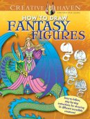 Marty Noble - Creative Haven How to Draw Fantasy Figures: Easy-To-Follow, Step-by-Step Instructions for Drawing 15 Different Incredible Creatures - 9780486798745 - V9780486798745