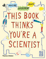Science Museums Team - This Book Thinks You're a Scientist: Experiment, Imagine, Create - 9780500650813 - V9780500650813