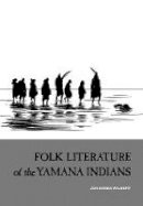 Johannes Wilbert - Folk Literature of the Yamana Indians: Martin Gusinde's Collection of Yamana Narratives (UCLA Latin American Studies) - 9780520032996 - V9780520032996