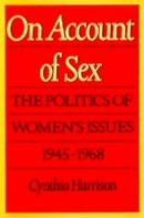 Cynthia Harrison - On Account of Sex: Politics of Women's Issues, 1945-68 - 9780520066632 - KEX0036434