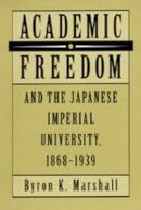 Byron K. Marshall - Academic Freedom and the Japanese Imperial University, 1868-1939 - 9780520078215 - V9780520078215
