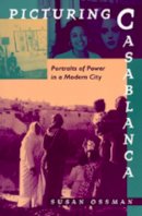 Susan Ossman - Picturing Casablanca: Portraits of Power in a Modern City - 9780520084032 - KEX0241129