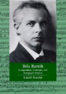 László Somfai - Bela Bartok: Composition, Concepts, and Autograph Sources - 9780520084858 - V9780520084858