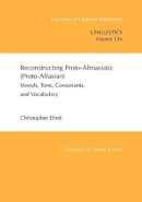 Christopher Ehret - Reconstructing Proto-Afroasiatic (Proto-Afrasian): Vowels, Tone, Consonants, and Vocabulary - 9780520097995 - V9780520097995