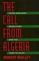 Robert Malley - The Call From Algeria: Third Worldism, Revolution, and the Turn to Islam - 9780520203013 - V9780520203013