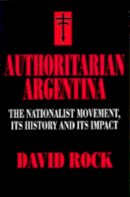 David Rock - Authoritarian Argentina - 9780520203525 - V9780520203525