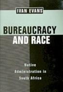 Ivan Evans - Bureaucracy and Race: Native Administration in South Africa - 9780520206519 - V9780520206519