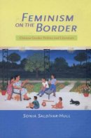 Sonia Saldivar-Hull - Feminism on the Border: Chicana Gender Politics and Literature - 9780520207332 - V9780520207332
