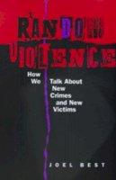 Joel Best - Random Violence: How We Talk about New Crimes and New Victims - 9780520215726 - V9780520215726