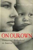 Melissa Ludtke - On Our Own: Unmarried Motherhood in America - 9780520218307 - V9780520218307