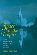 Peter Redfield - Space in the Tropics: From Convicts to Rockets in French Guiana - 9780520219854 - V9780520219854