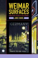 Janet Ward - Weimar Surfaces: Urban Visual Culture in 1920s Germany - 9780520222991 - V9780520222991