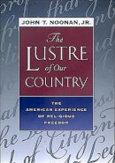 Jr. John T. Noonan - The Lustre of Our Country: The American Experience of Religious Freedom - 9780520224919 - V9780520224919