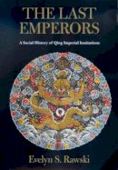 Evelyn S. Rawski - The Last Emperors: A Social History of Qing Imperial Institutions - 9780520228375 - V9780520228375
