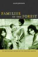 Allen Johnson - Families of the Forest: The Matsigenka Indians of the Peruvian Amazon - 9780520232426 - V9780520232426