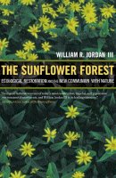 William R. Jordan - The Sunflower Forest: Ecological Restoration and the New Communion with Nature - 9780520233201 - V9780520233201