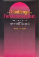 Bassam Tibi - The Challenge of Fundamentalism: Political Islam and the New World Disorder - 9780520236905 - V9780520236905