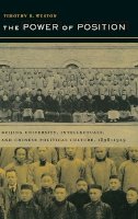 Timothy B. Weston - The Power of Position: Beijing University, Intellectuals, and Chinese Political Culture, 1898-1929 - 9780520237674 - V9780520237674