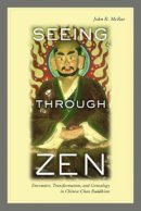 John R. McRae - Seeing through Zen: Encounter, Transformation, and Genealogy in Chinese Chan Buddhism - 9780520237988 - V9780520237988