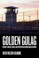 Ruth Wilson Gilmore - Golden Gulag: Prisons, Surplus, Crisis, and Opposition in Globalizing California - 9780520242012 - V9780520242012