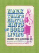 Mark Twain - Mark Twain’s Helpful Hints for Good Living: A Handbook for the Damned Human Race - 9780520242456 - V9780520242456