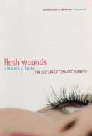 Virginia Blum - Flesh Wounds: The Culture of Cosmetic Surgery - 9780520244733 - V9780520244733