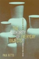 Paul Betts - The Authority of Everyday Objects: A Cultural History of West German Industrial Design - 9780520253841 - V9780520253841
