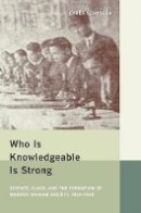 Cyrus Schayegh - Who Is Knowledgeable Is Strong: Science, Class, and the Formation of Modern Iranian Society, 1900-1950 - 9780520254473 - V9780520254473