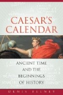 Denis Feeney - Caesar´s Calendar: Ancient Time and the Beginnings of History - 9780520258013 - V9780520258013