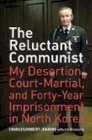 Charles Robert Jenkins - The Reluctant Communist: My Desertion, Court-Martial, and Forty-Year Imprisonment in North Korea - 9780520259997 - V9780520259997