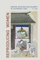 Yi-Li Wu - Reproducing Women: Medicine, Metaphor, and Childbirth in Late Imperial China - 9780520260689 - V9780520260689