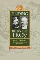 Susan Heuck Allen - Finding the Walls of Troy: Frank Calvert and Heinrich Schliemann at Hisarlik - 9780520261365 - V9780520261365