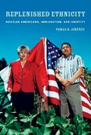 Tomas Jimenez - Replenished Ethnicity: Mexican Americans, Immigration, and Identity - 9780520261426 - V9780520261426