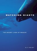 Elin Kelsey - Watching Giants: The Secret Lives of Whales - 9780520261587 - V9780520261587