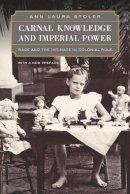 Ann Laura Stoler - Carnal Knowledge and Imperial Power: Race and the Intimate in Colonial Rule, With a New Preface - 9780520262461 - V9780520262461