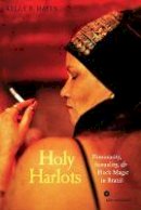 Kelly E. Hayes - Holy Harlots: Femininity, Sexuality, and Black Magic in Brazil - 9780520262652 - V9780520262652