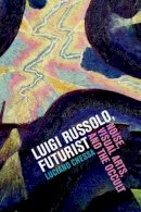 Luciano Chessa - Luigi Russolo, Futurist: Noise, Visual Arts, and the Occult - 9780520270640 - V9780520270640