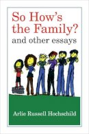 Arlie Hochschild - So How´s the Family?: And Other Essays - 9780520272286 - V9780520272286