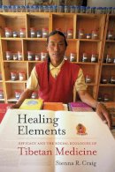 Sienna R. Craig - Healing Elements: Efficacy and the Social Ecologies of Tibetan Medicine - 9780520273245 - V9780520273245