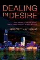 Kimberly Kay Hoang - Dealing in Desire: Asian Ascendancy, Western Decline, and the Hidden Currencies of Global Sex Work - 9780520275577 - V9780520275577