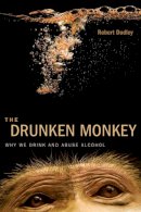 Robert Dudley - The Drunken Monkey: Why We Drink and Abuse Alcohol - 9780520275690 - V9780520275690