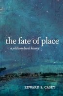 Edward S. Casey - The Fate of Place: A Philosophical History - 9780520276031 - V9780520276031