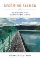Marianne Elisabeth Lien - Becoming Salmon: Aquaculture and the Domestication of a Fish - 9780520280571 - V9780520280571