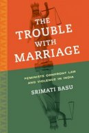 Srimati Basu - The Trouble with Marriage: Feminists Confront Law and Violence in India - 9780520282452 - V9780520282452