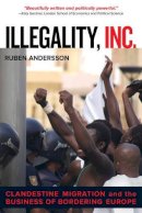 Ruben Andersson - Illegality, Inc.: Clandestine Migration and the Business of Bordering Europe - 9780520282520 - V9780520282520