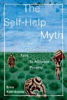 Erica Kohl-Arenas - The Self-Help Myth: How Philanthropy Fails to Alleviate Poverty - 9780520283442 - V9780520283442